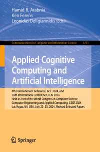 Applied Cognitive Computing and Artificial Intelligence : 8th International Conference, ACC 2024, and 26th International Conference, ICAI 2024, Held as Part of the World Congress in Computer Science, Computer Engineering and Applied Computing, CSCE 2024, Las Vegas, NV, USA, July 22&ndash;25, 2024, Revised Selec