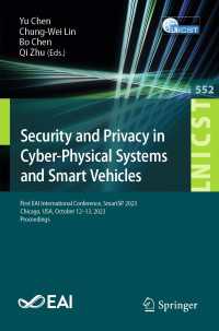 Security and Privacy in Cyber-Physical Systems and Smart Vehicles〈1st ed. 2024〉 : First EAI International Conference, SmartSP 2023, Chicago, USA, October 12-13, 2023, Proceedings