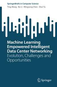 Machine Learning Empowered Intelligent Data Center Networking〈1st ed. 2023〉 : Evolution, Challenges and Opportunities