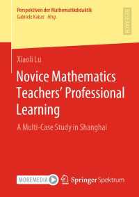 Novice Mathematics Teachers’ Professional Learning〈1st ed. 2022〉 : A Multi-Case Study in Shanghai