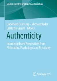 Authenticity〈1st ed. 2020〉 : Interdisciplinary Perspectives from Philosophy, Psychology, and Psychiatry