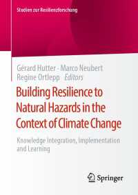 Building Resilience to Natural Hazards in the Context of Climate Change〈1st ed. 2021〉 : Knowledge Integration, Implementation and Learning