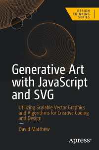 Generative Art with JavaScript and SVG〈First Edition〉 : Utilizing Scalable Vector Graphics and Algorithms for Creative Coding and Design