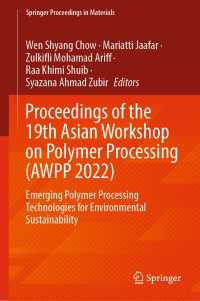 Proceedings of the 19th Asian Workshop on Polymer Processing (AWPP 2022)〈1st ed. 2023〉 : Emerging Polymer Processing Technologies for Environmental Sustainability