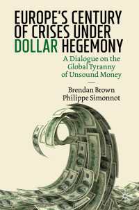 Europe's Century of Crises Under Dollar Hegemony〈1st ed. 2020〉 : A Dialogue on the Global Tyranny of Unsound Money
