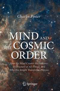 Mind and the Cosmic Order〈1st ed. 2021〉 : How the Mind Creates the Features & Structure of All Things, and Why this Insight Transforms Physics