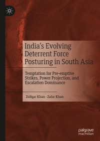 India’s Evolving Deterrent Force Posturing in South Asia〈1st ed. 2021〉 : Temptation for Pre-emptive Strikes, Power Projection, and Escalation Dominance