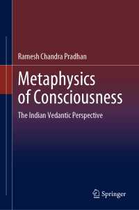 Metaphysics of Consciousness〈1st ed. 2020〉 : The Indian Vedantic Perspective