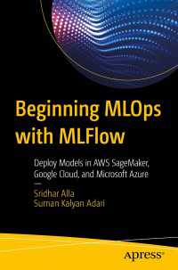 Beginning MLOps with MLFlow〈1st ed.〉 : Deploy Models in AWS SageMaker, Google Cloud, and Microsoft Azure