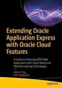 Extending Oracle Application Express with Oracle Cloud Features〈1st ed.〉 : A Guide to Enhancing APEX Web Applications with Cloud-Native and Machine Learning Technologies