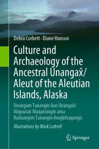 Culture and Archaeology of the Ancestral Unangax̂/Aleut of the Aleutian Islands, Alaska〈1st ed. 2023〉 : Unangam Tanangin ilan Unangax̂/Aliguutax̂ Maqax̂singin ama Kadaangim Tanangin Anaĝix̂taqangis