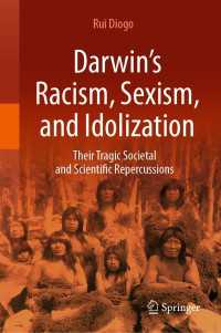 Darwin’s Racism, Sexism, and Idolization : Their Tragic Societal and Scientific Repercussions