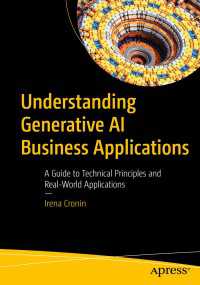 生成ＡＩのビジネス応用を理解する：技術原則と実世界応用へのガイド<br>Understanding Generative AI Business Applications〈First Edition〉 : A Guide to Technical Principles and Real-World Applications