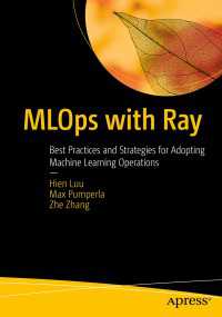 MLOps with Ray〈First Edition〉 : Best Practices and Strategies for Adopting Machine Learning Operations
