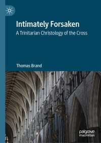 Intimately Forsaken : A Trinitarian Christology of the Cross