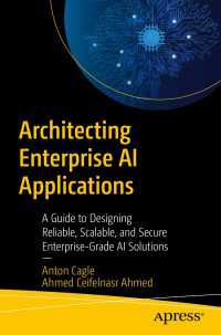 Architecting Enterprise AI Applications〈First Edition〉 : A Guide to Designing Reliable, Scalable, and Secure Enterprise-Grade AI Solutions