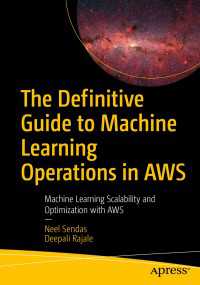 The Definitive Guide to Machine Learning Operations in AWS〈First Edition〉 : Machine Learning Scalability and Optimization with AWS