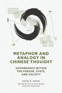 Metaphor and Analogy in Chinese Thought : Governance within the Person, State, and Society
