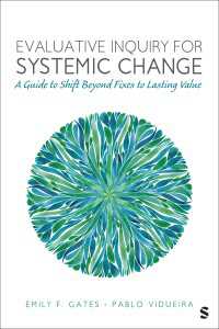 Evaluative Inquiry for Systemic Change : A Guide to Shift Beyond Fixes to Lasting Value