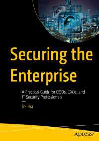 Securing the Enterprise〈First Edition〉 : A Practical Guide for CISOs, CXOs, and IT Security Professionals