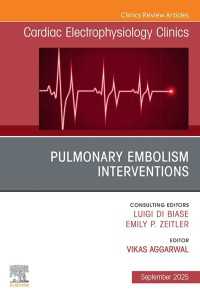 Pulmonary Embolism Interventions, An Issue of Cardiac Electrophysiology Clinics : Pulmonary Embolism Interventions, An Issue of Cardiac Electrophysiology Clinics, E-Book