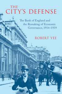 イングランド銀行と英国の経済ガバナンスの再形成 1914-1939年<br>The City's Defense : The Bank of England and the Remaking of Economic Governance, 1914–1939