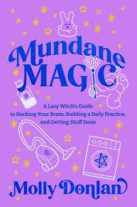 Mundane Magic : A Lazy Witch's Guide to Hacking Your Brain, Building a Daily Practice and Getting Stuff Done
