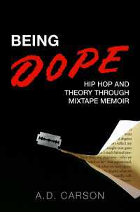 Being Dope : Hip Hop and Theory through Mixtape Memoir