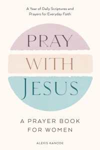 Pray with Jesus: A Prayer Book for Women : A Year of Daily Scriptures and Prayers for Everyday Faith