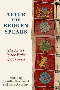 アステカ帝国征服後の先住民たちの暮らしの記録<br>After the Broken Spears : The Aztecs in the Wake of Conquest