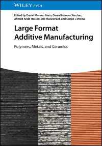 Large Format Additive Manufacturing : Polymers, Metals, and Ceramics