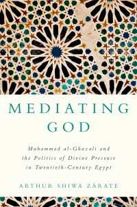 Mediating God : Muhammad al-Ghazali and the Politics of Divine Presence in Twentieth-Century Egypt