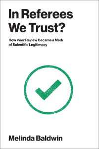 ピアレビューはいかにして科学的正当性の印となったのか<br>In Referees We Trust? : How Peer Review Became a Mark of Scientific Legitimacy