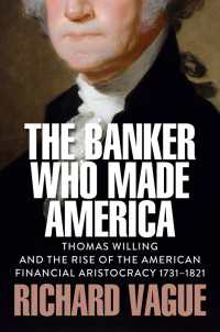 The Banker Who Made America : Thomas Willing and the Rise of the American Financial Aristocracy, 1731-1821
