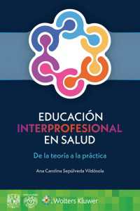 Educaci&oacute;n interprofesional en salud : De la teor&iacute;a a la pr&aacute;ctica