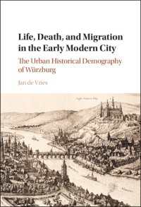 Life, Death, and Migration in the Early Modern City : The Urban Historical Demography of W&uuml;rzburg