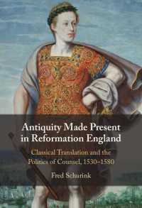 Antiquity Made Present in Reformation England : Classical Translation and the Politics of Counsel, 1530–1580