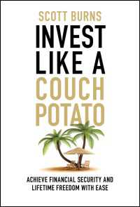 Invest Like a Couch Potato : Achieve Financial Security and Lifetime Freedom with Ease