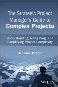 複雑なプロジェクト管理をシンプルにする戦略的ガイド<br>The Strategic Project Manager's Guide to Complex Projects : Understanding, Navigating, and Simplifying Project Complexity