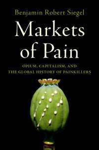 Markets of Pain : Opium, Capitalism, and the Global History of Painkillers