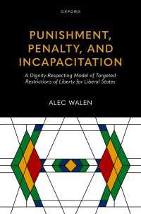 Punishment, Penalty, and Incapacitation : A Dignity-Respecting Model of Targeted Restrictions of Liberty for Liberal States