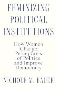 Feminizing Political Institutions : How Women Change Perceptions of Politics and Improve Democracy