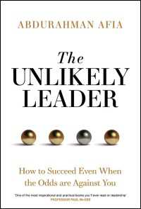 The Unlikely Leader : How to Succeed, Even When the Odds Are Against You