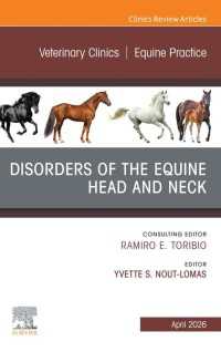 Disorders of the Equine Head and Neck, An Issue of Veterinary Clinics of North America: Equine Practice : Disorders of the Equine Head and Neck, An Issue of Veterinary Clinics of North America: Equine Practice, E-Book