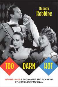 Too Darn Hot : Kiss Me, Kate & the Making and Remaking of a Broadway Musical