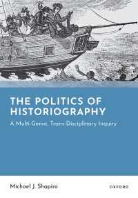The Politics of Historiography : A Multi-Genre, Trans-Disciplinary Inquiry
