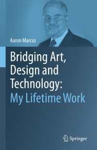 アーロン・マーカス著／アート・デザイン・テクノロジーを架橋する：我が生涯の仕事<br>Bridging Art, Design and Technology: My Lifetime Work
