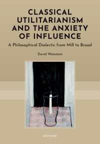古典的功利主義と影響の不安<br>Classical Utilitarianism and the Anxiety of Influence : A Philosophical Dialectic from Mill to Broad