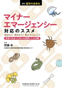 別冊「医学のあゆみ」マイナーエマージェンシー対応のススメ――咬まれた！刺された！取れなくなった！！救急で出会ったあんな症例こんな治療