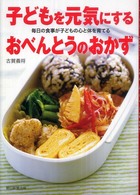 子どもを元気にするおべんとうのおかず - 毎日の食事が子どもの心と体を育てる